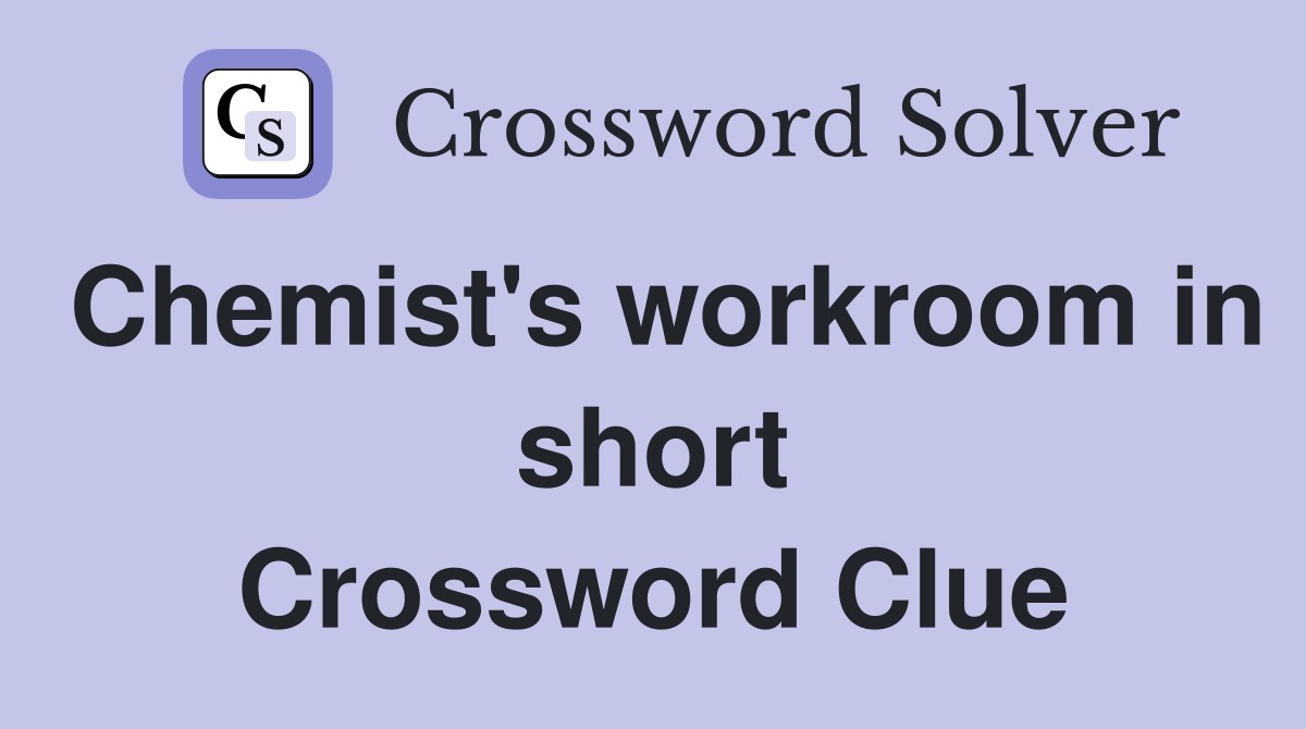 Chemist's workroom in short Crossword Clue