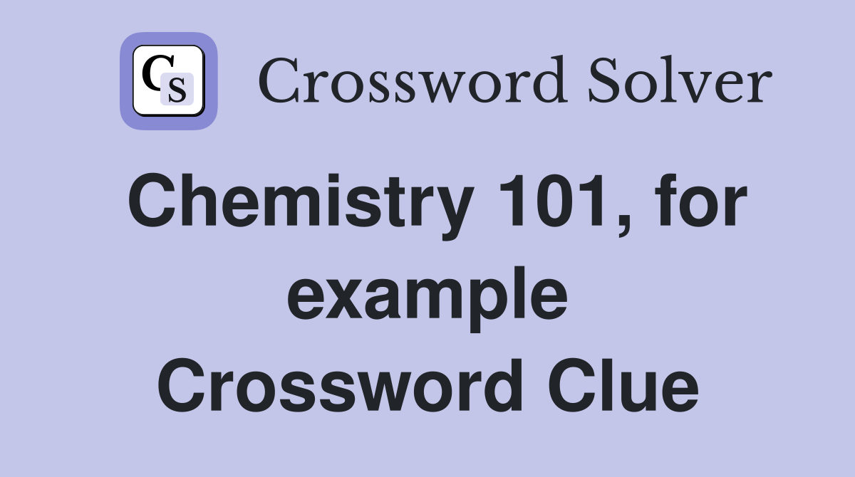 Chemistry 101, for example Crossword Clue