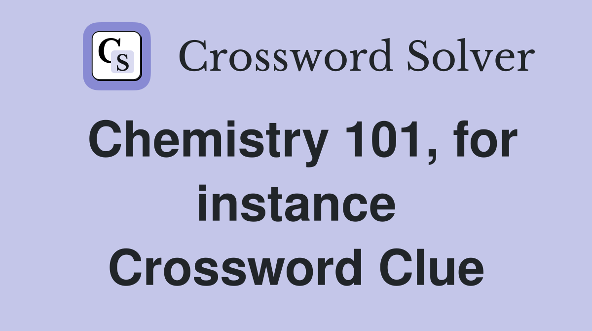 Chemistry 101, for instance Crossword Clue