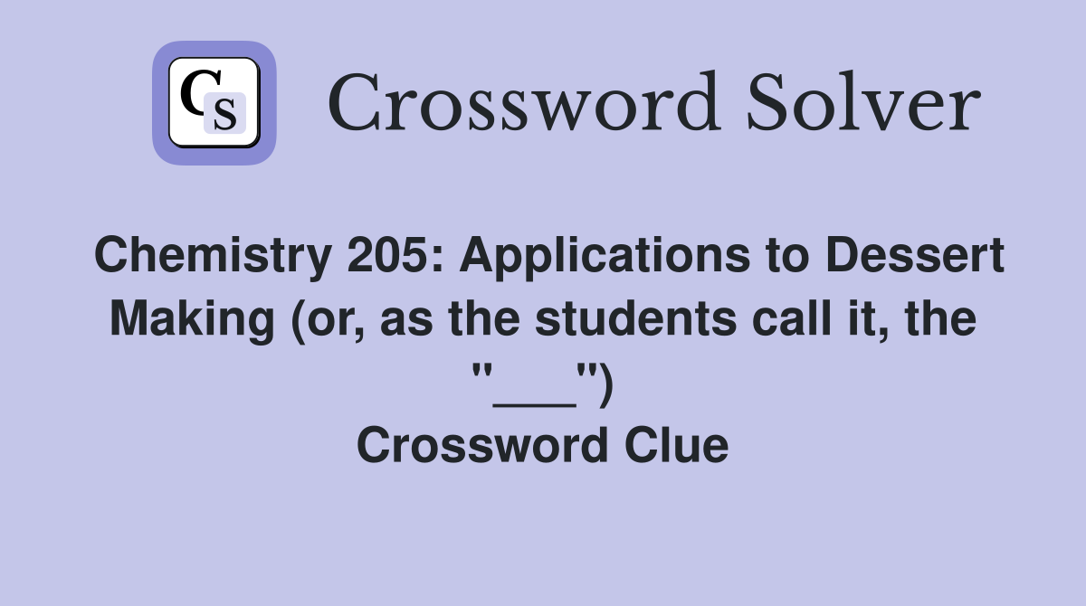 Chemistry 205: Applications to Dessert Making (or, as the students call it, the "___") Crossword Clue