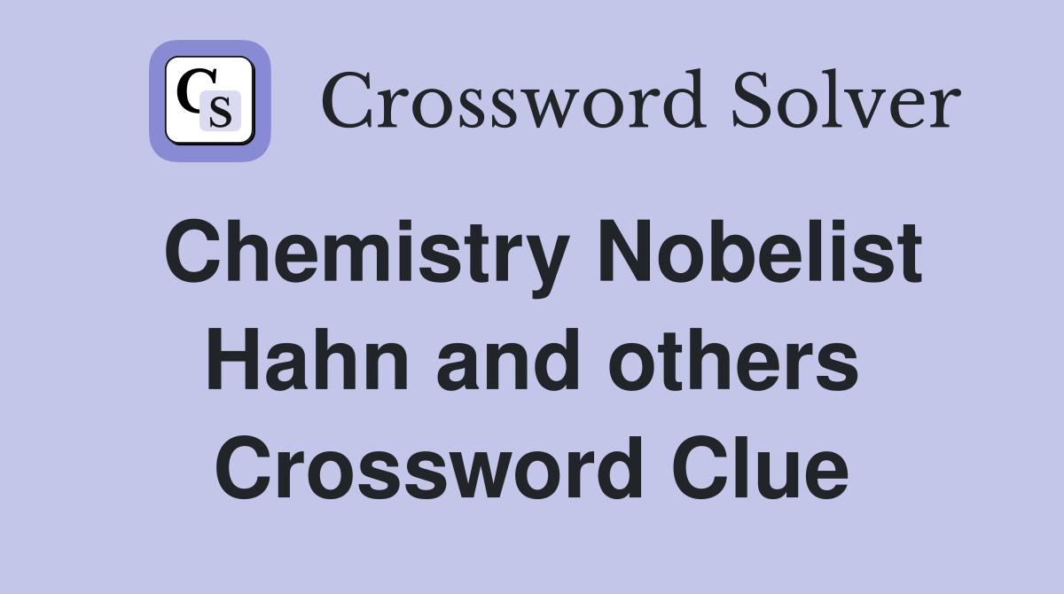 Chemistry Nobelist Hahn and others Crossword Clue
