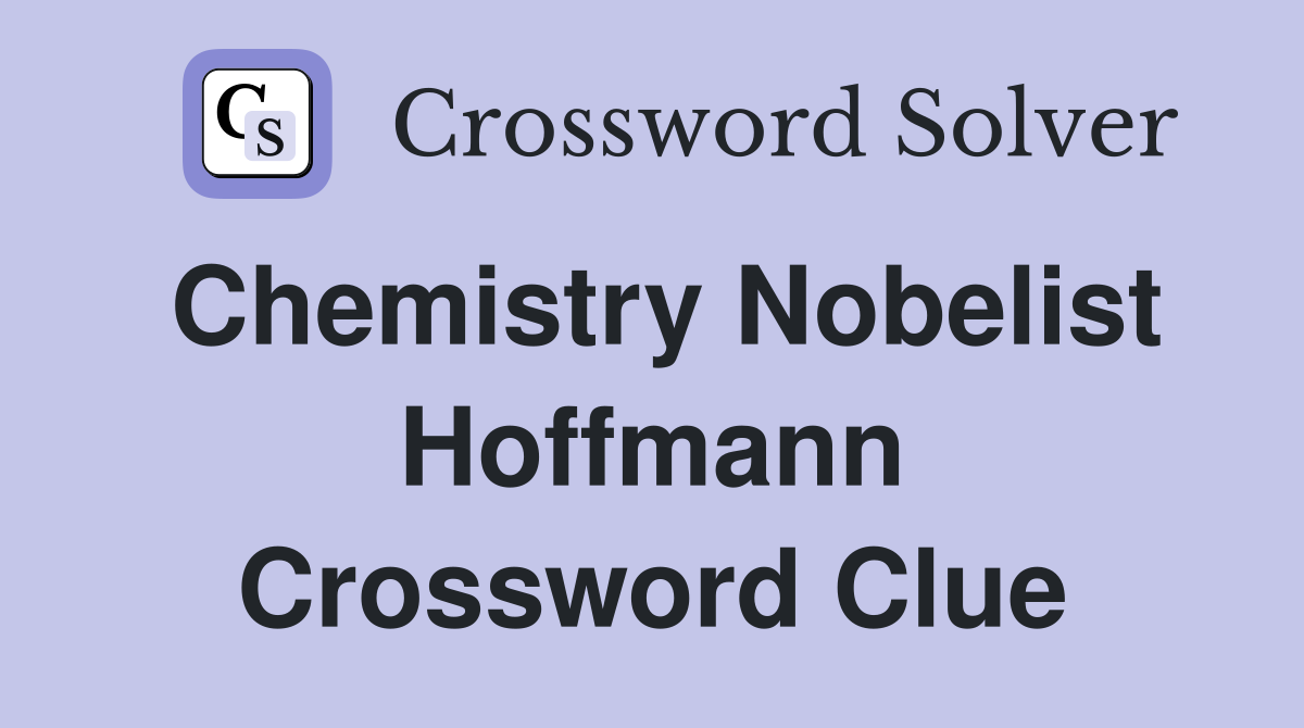Chemistry Nobelist Hoffmann Crossword Clue