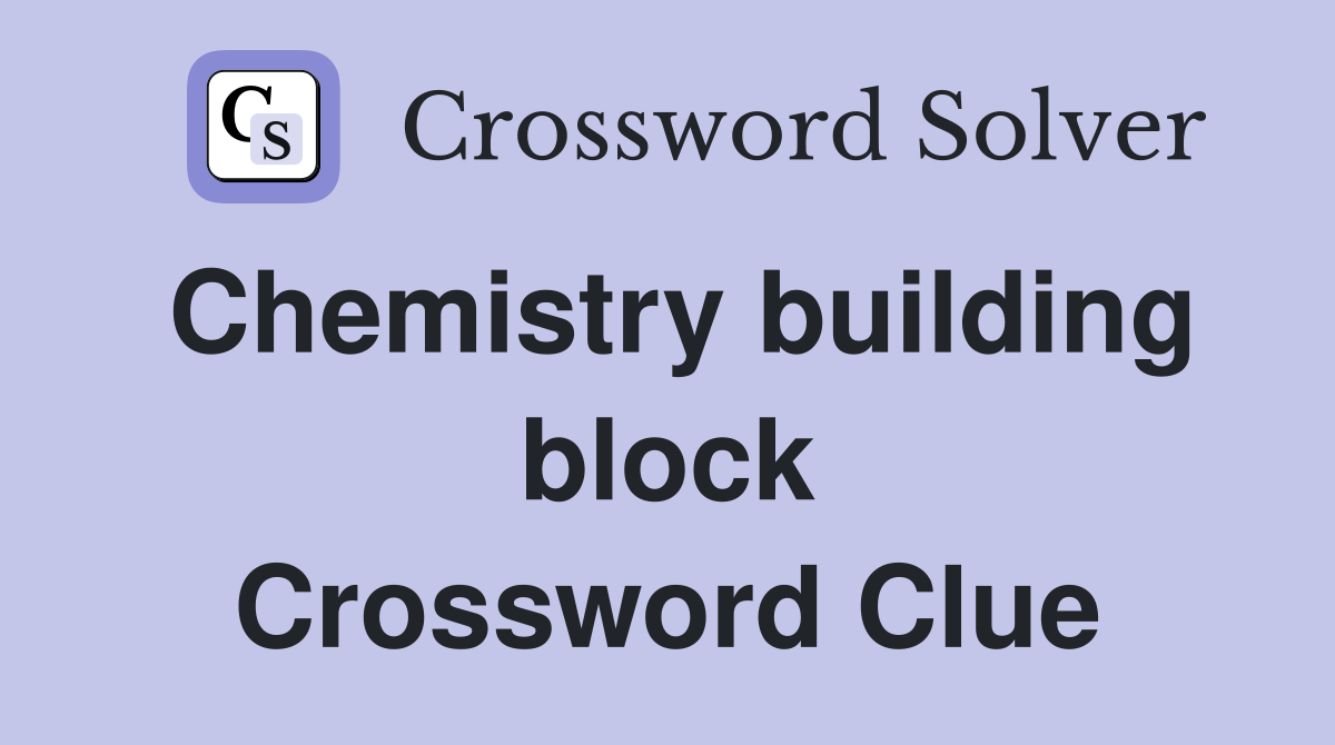 Chemistry building block Crossword Clue
