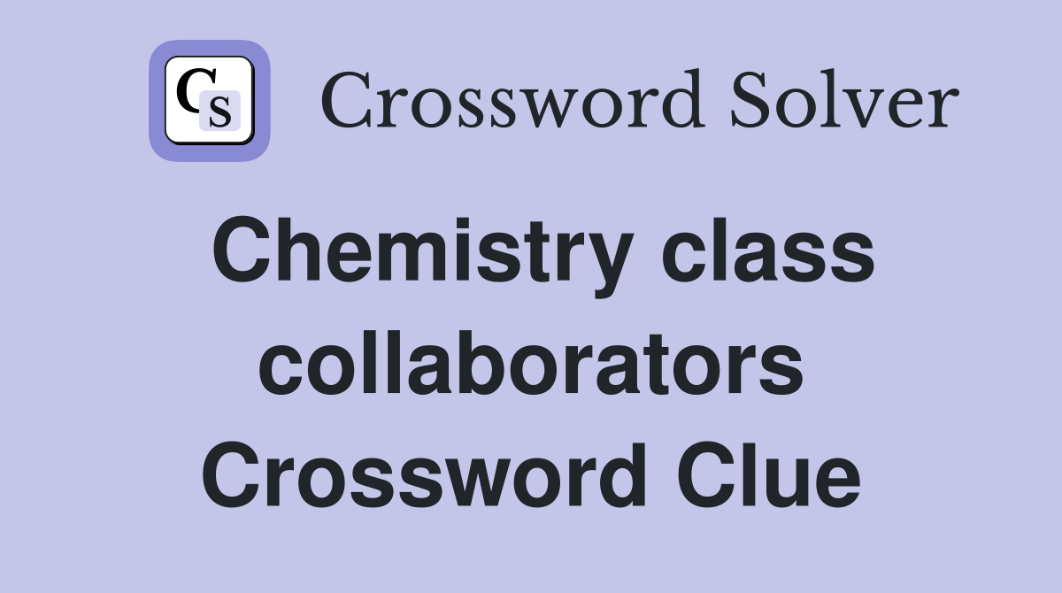 Chemistry class collaborators Crossword Clue