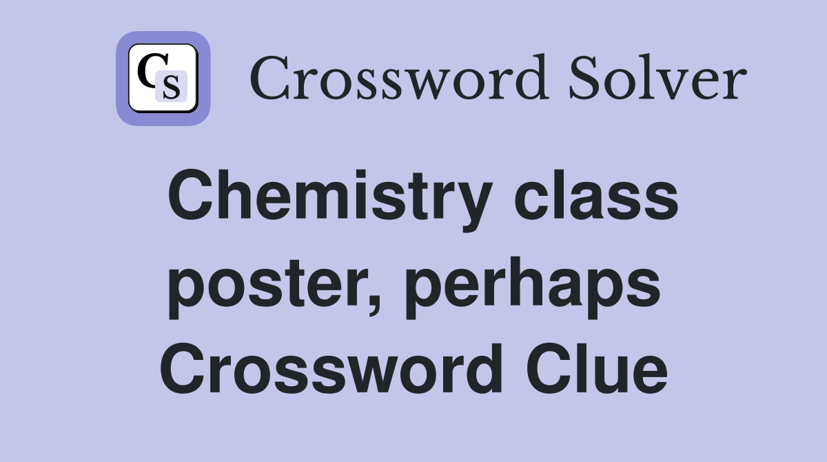 Chemistry class poster, perhaps Crossword Clue