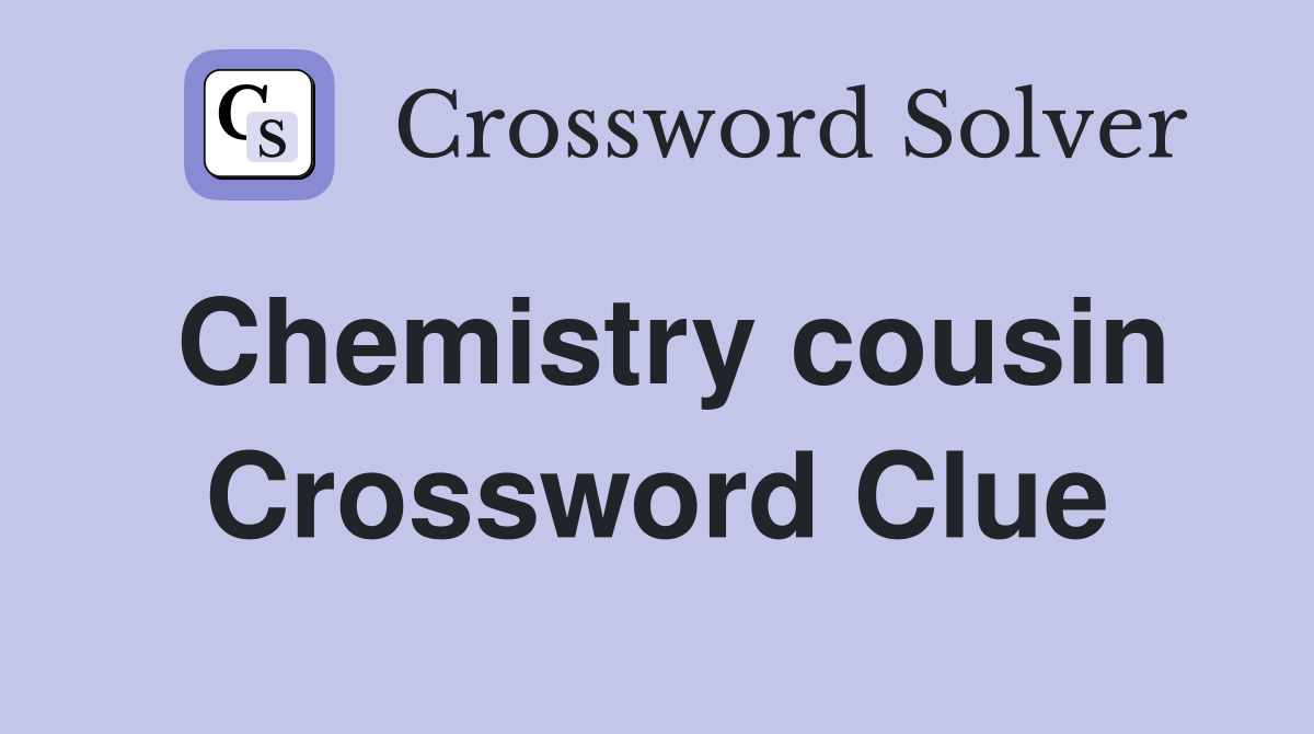Chemistry cousin Crossword Clue
