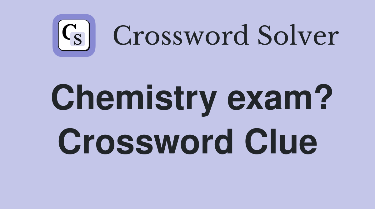 Chemistry exam? Crossword Clue