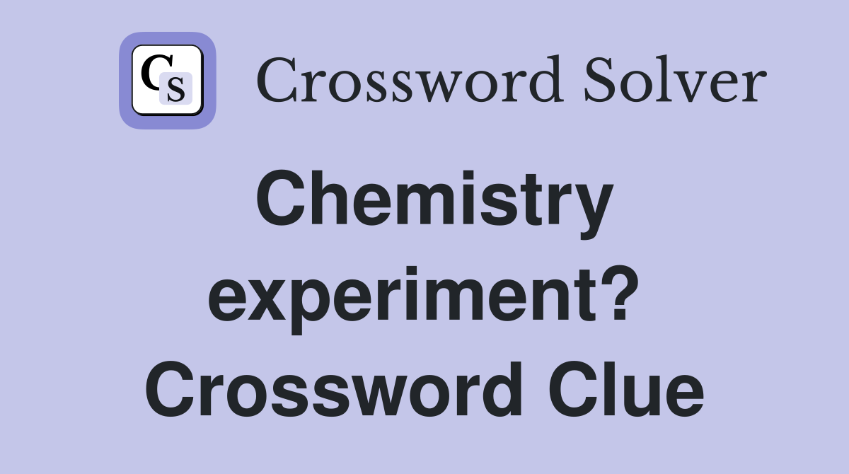 Chemistry experiment? Crossword Clue