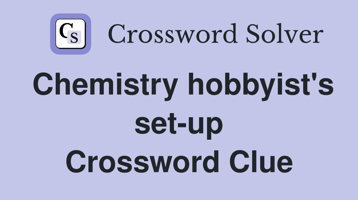 Chemistry hobbyist's set-up Crossword Clue