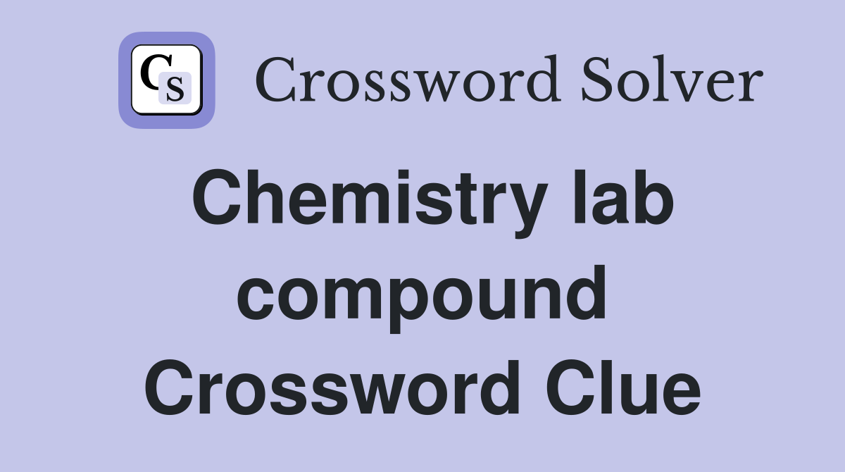 Chemistry lab compound Crossword Clue