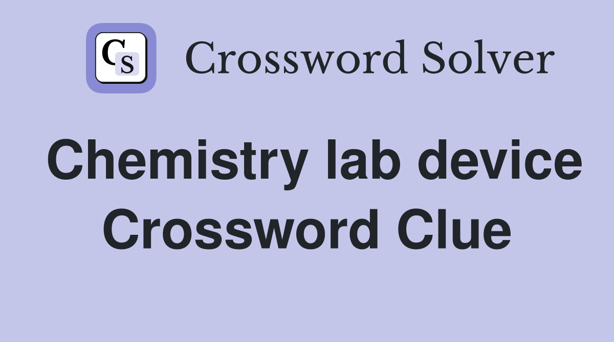 Chemistry lab device Crossword Clue