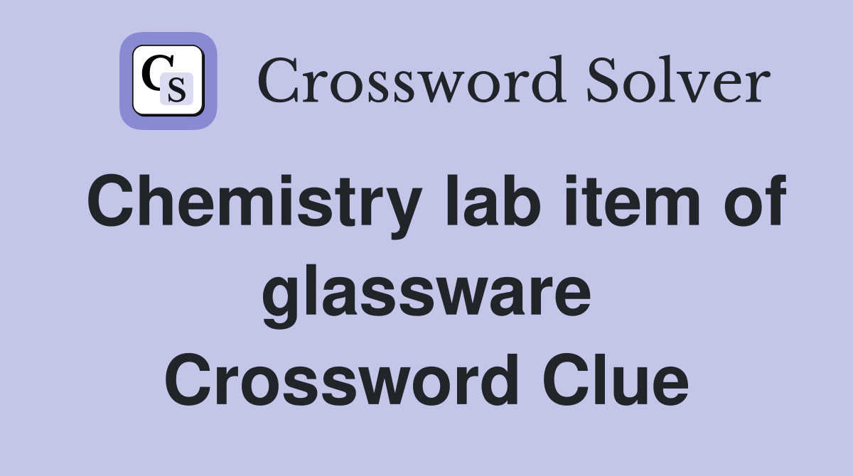 Chemistry lab item of glassware Crossword Clue