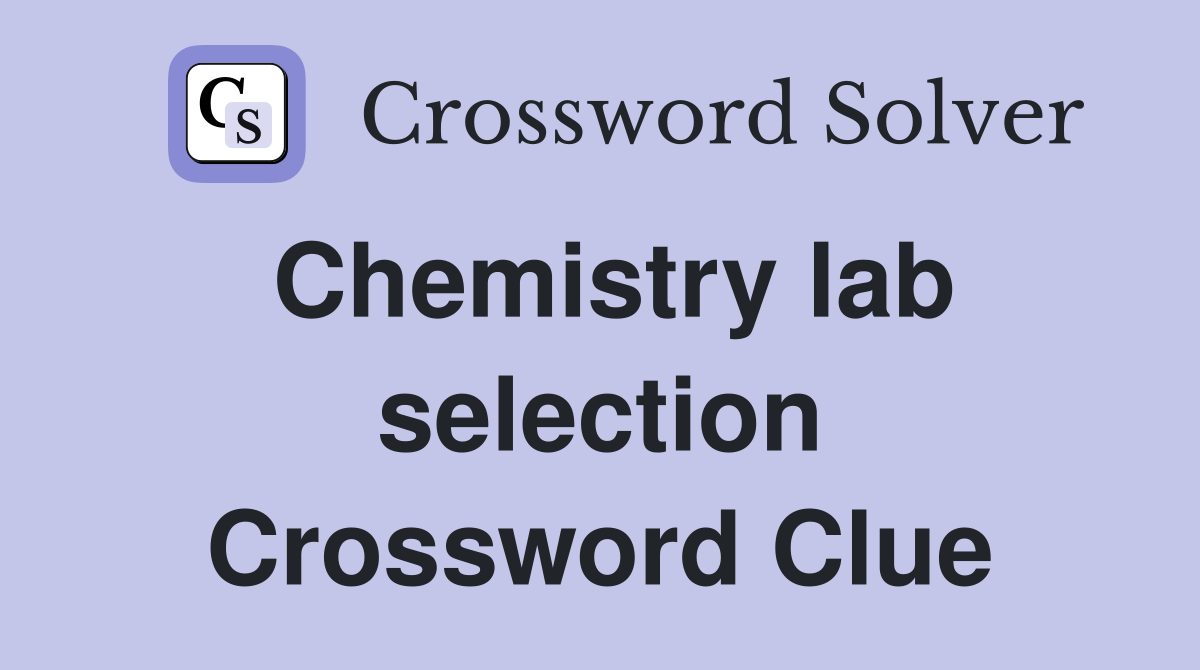 Chemistry lab selection Crossword Clue