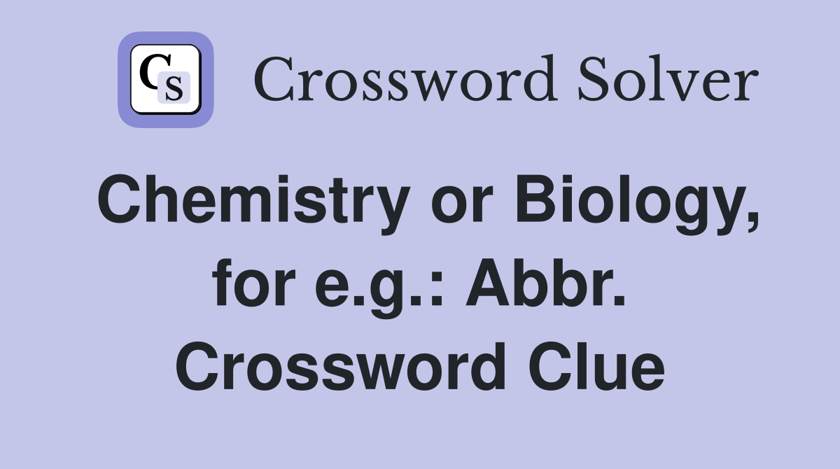 Chemistry or Biology, for e.g.: Abbr. Crossword Clue