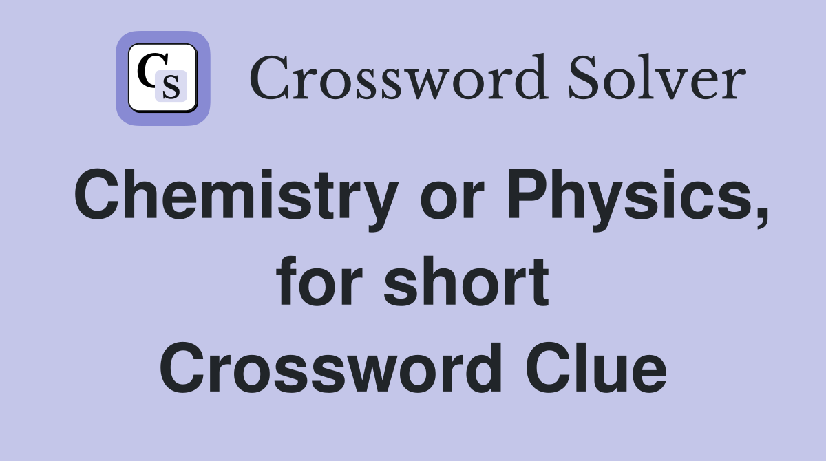 Chemistry or Physics, for short Crossword Clue