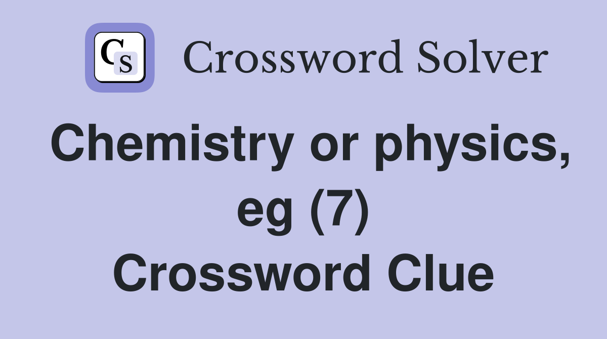 Chemistry or physics, eg (7) Crossword Clue