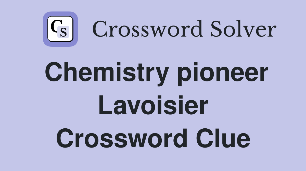 Chemistry pioneer Lavoisier Crossword Clue