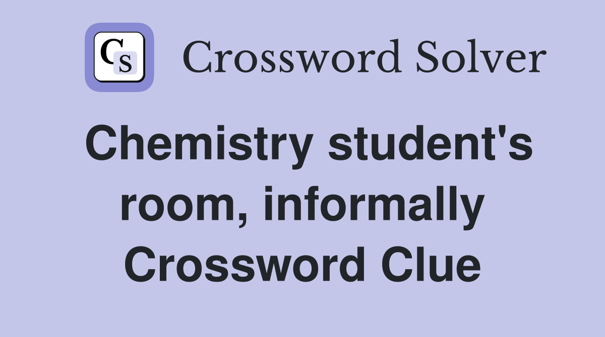 Chemistry student's room, informally Crossword Clue