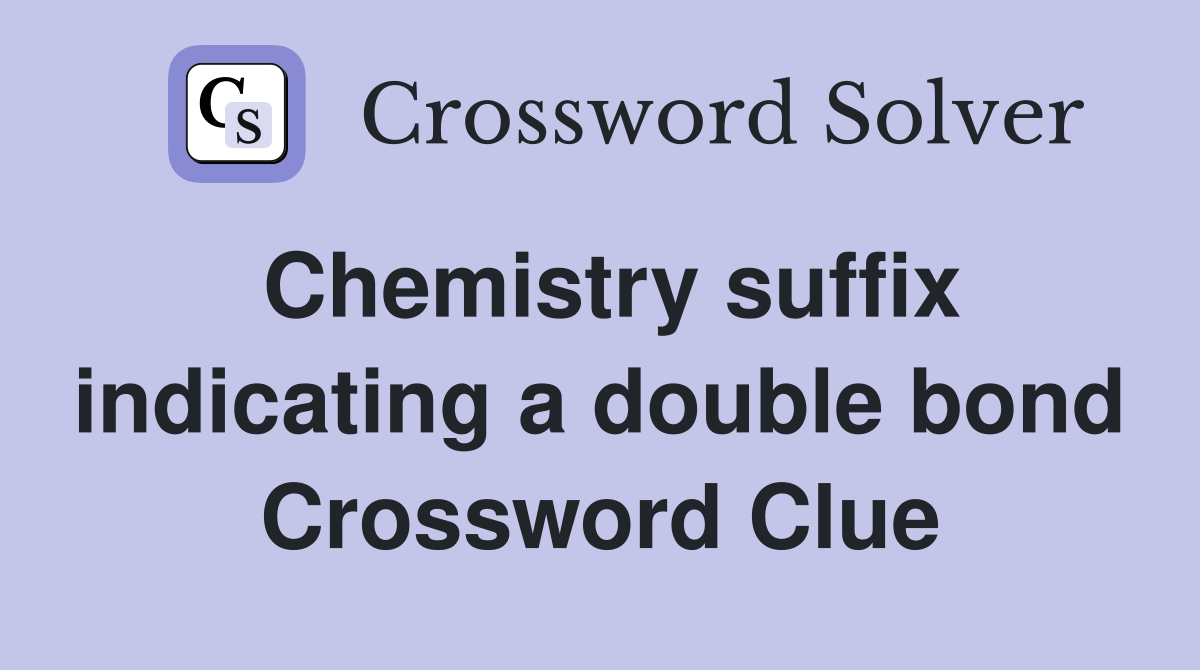 Chemistry suffix indicating a double bond Crossword Clue