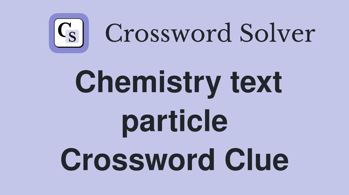 Chemistry text particle Crossword Clue