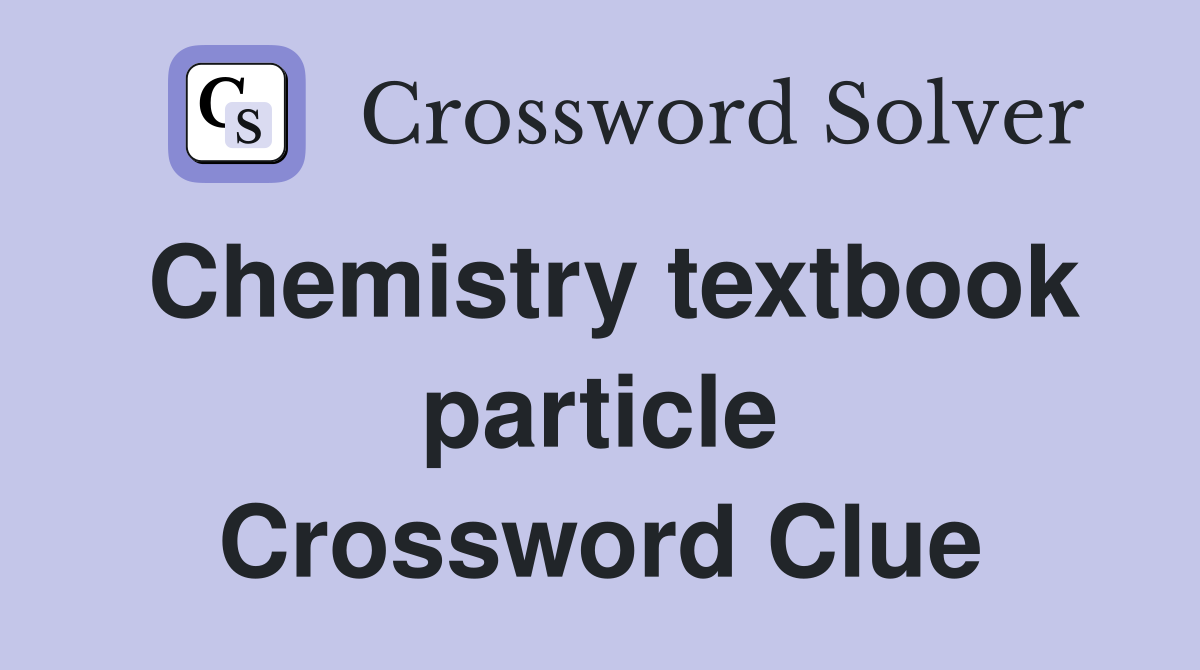 Chemistry textbook particle Crossword Clue
