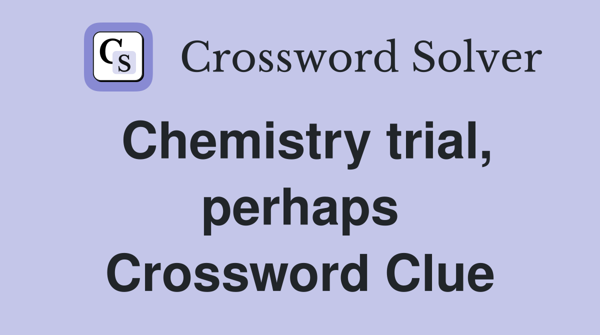 Chemistry trial, perhaps Crossword Clue
