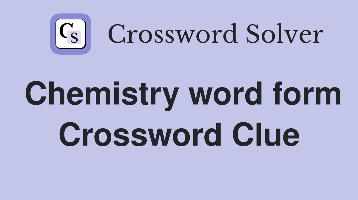 Chemistry word form Crossword Clue
