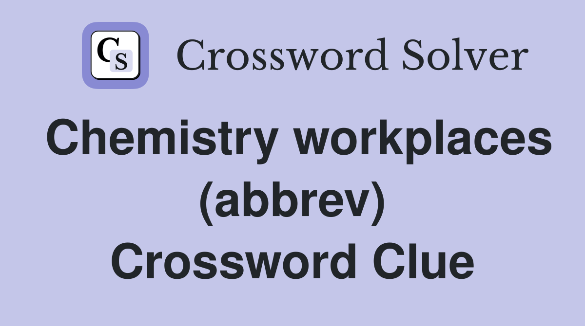 Chemistry workplaces (abbrev) Crossword Clue
