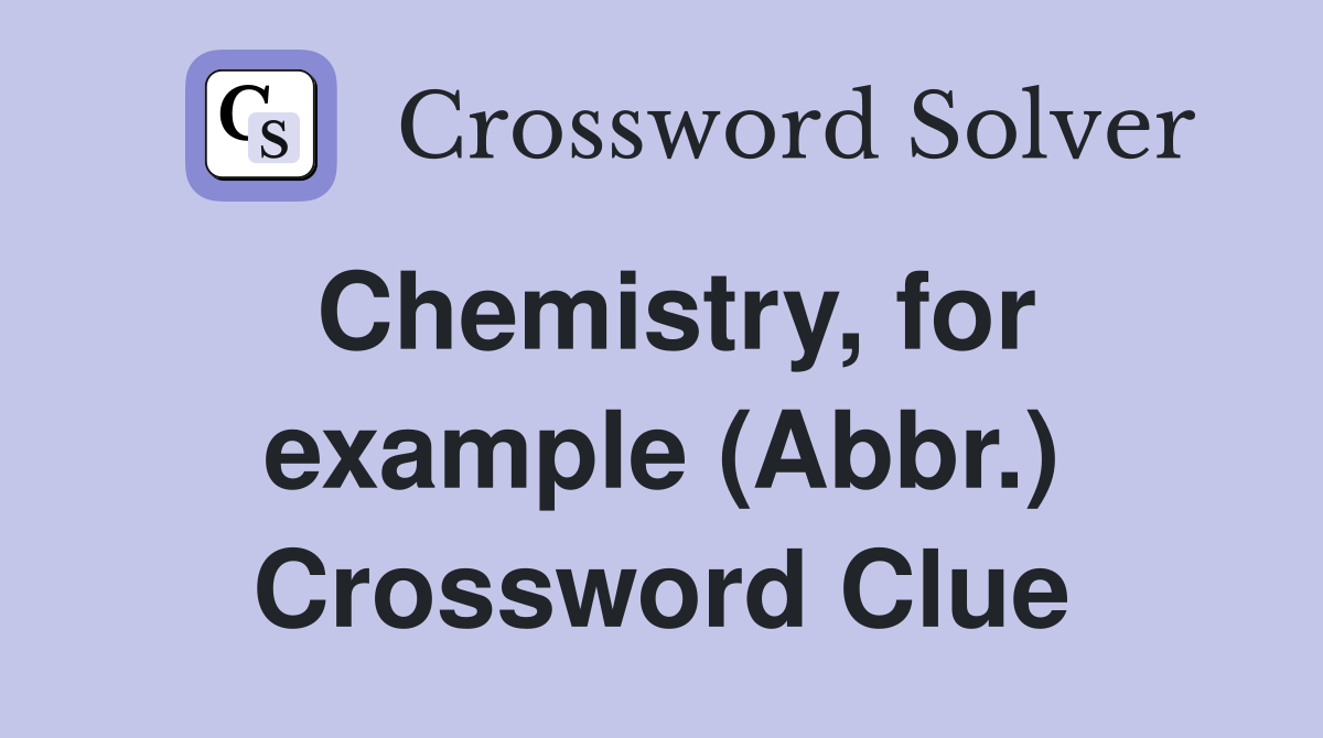 Chemistry, for example (Abbr.) Crossword Clue