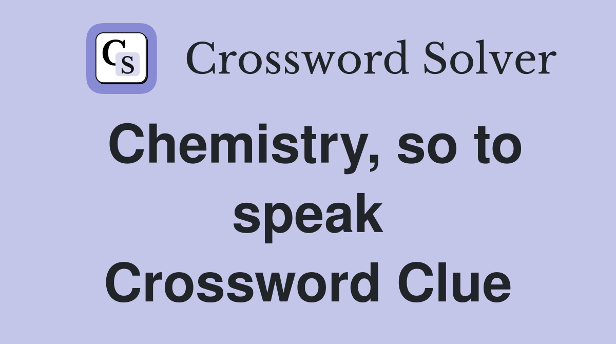 Chemistry, so to speak Crossword Clue