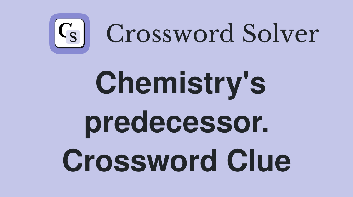Chemistry's predecessor. Crossword Clue