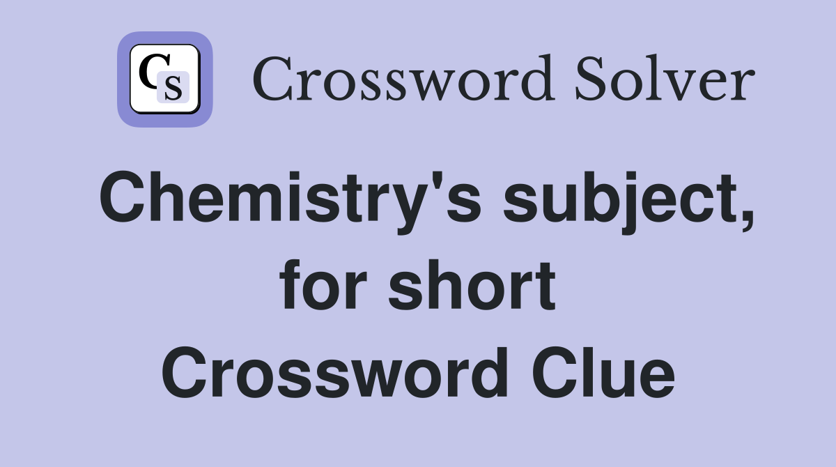 Chemistry's subject, for short Crossword Clue