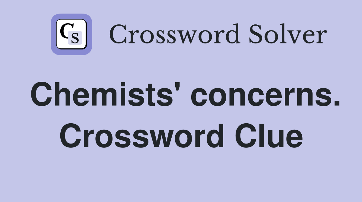 Chemists' concerns. Crossword Clue
