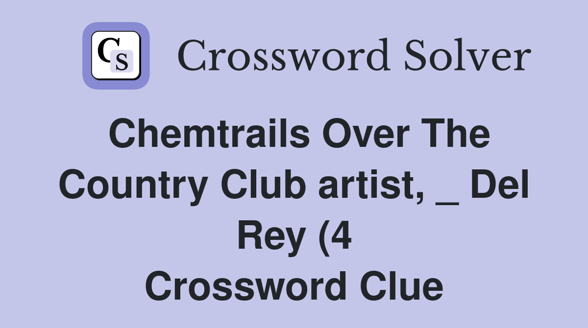 Chemtrails Over The Country Club artist Del Rey (4) Crossword Clue Chemtrails Over The Country Club artist Del Rey (4) Crossword Clue