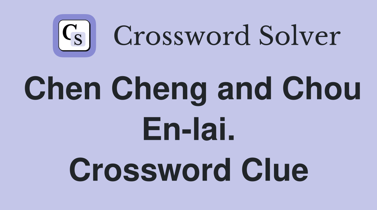 Chen Cheng and Chou En-lai. Crossword Clue