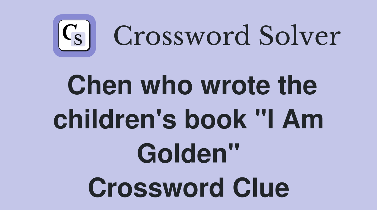 Chen who wrote the children's book "I Am Golden" Crossword Clue