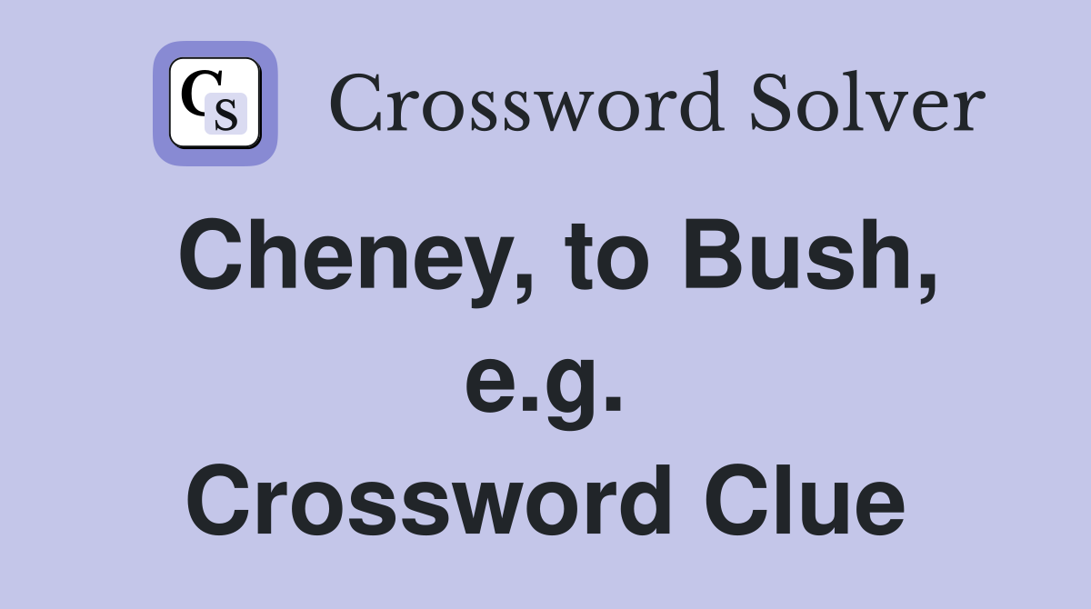 Cheney, to Bush, e.g. Crossword Clue
