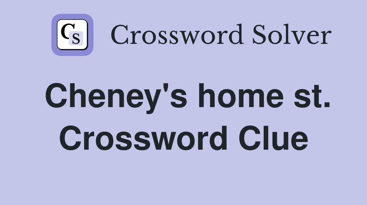 Cheney's home st. Crossword Clue