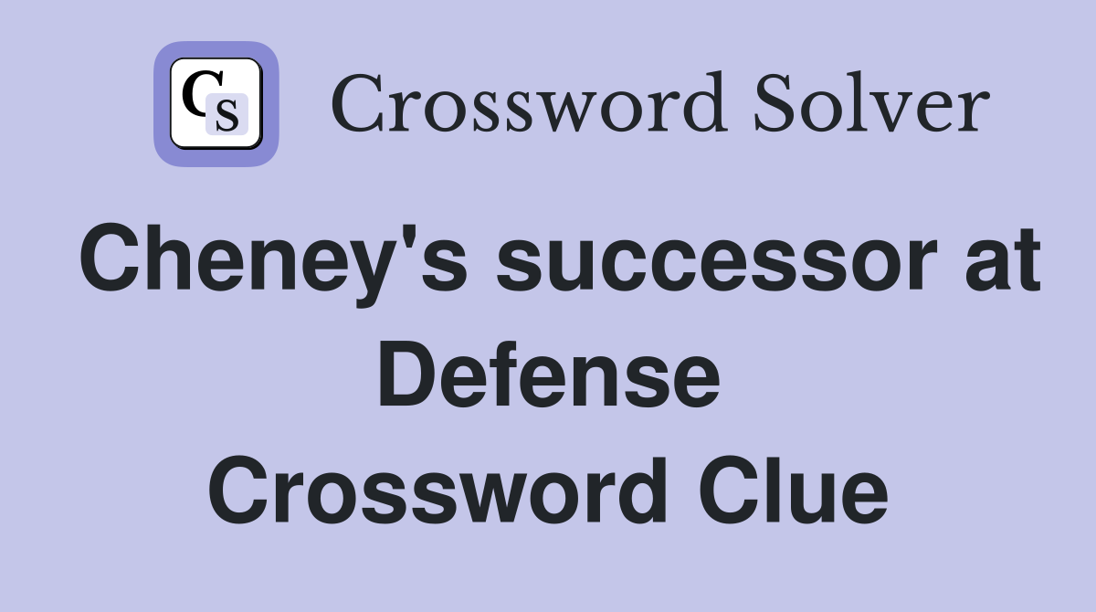 Cheney's successor at Defense Crossword Clue