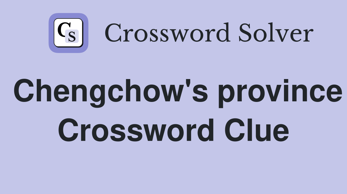 Chengchow's province Crossword Clue