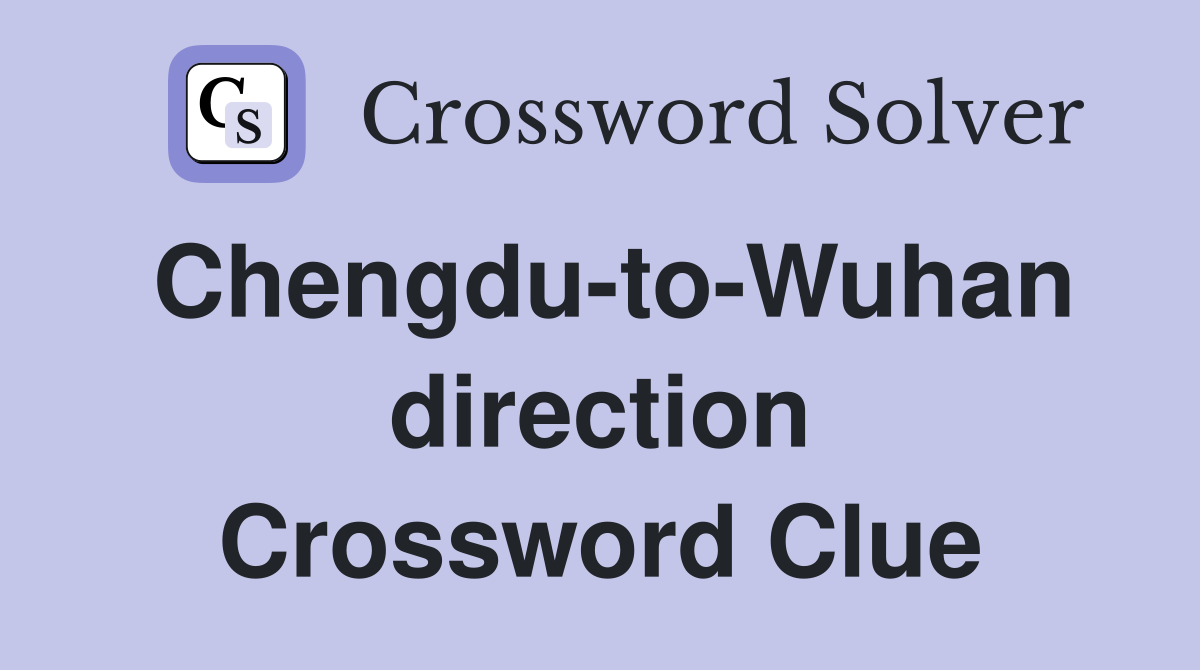 Chengdu-to-Wuhan direction Crossword Clue