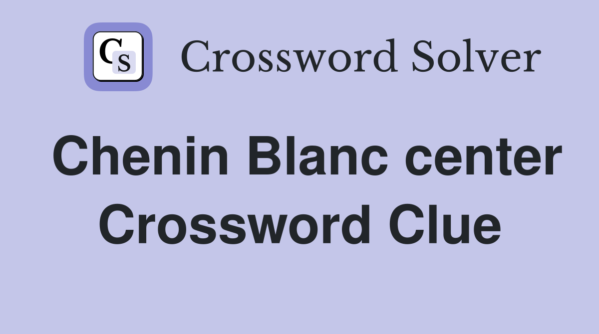 Chenin Blanc center Crossword Clue