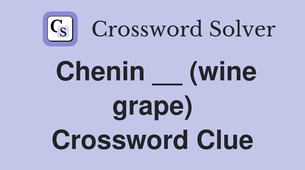 Chenin __ (wine grape) Crossword Clue