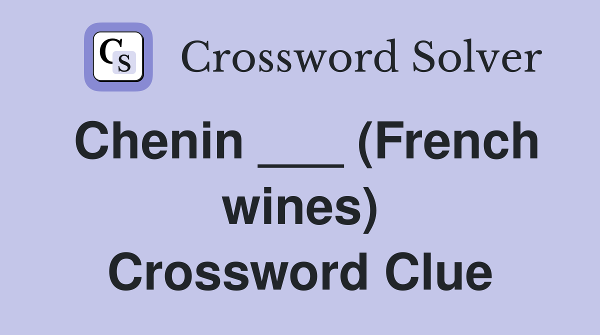 Chenin ___ (French wines) Crossword Clue