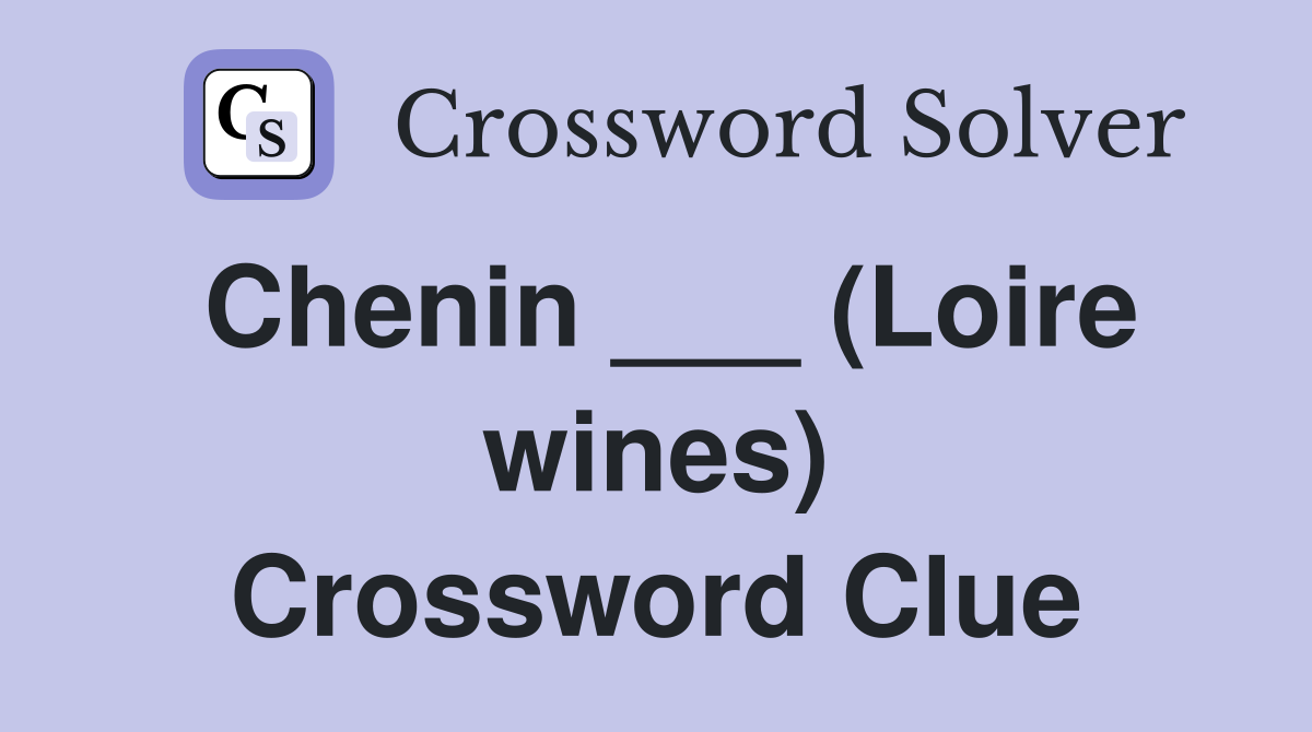 Chenin ___ (Loire wines) Crossword Clue