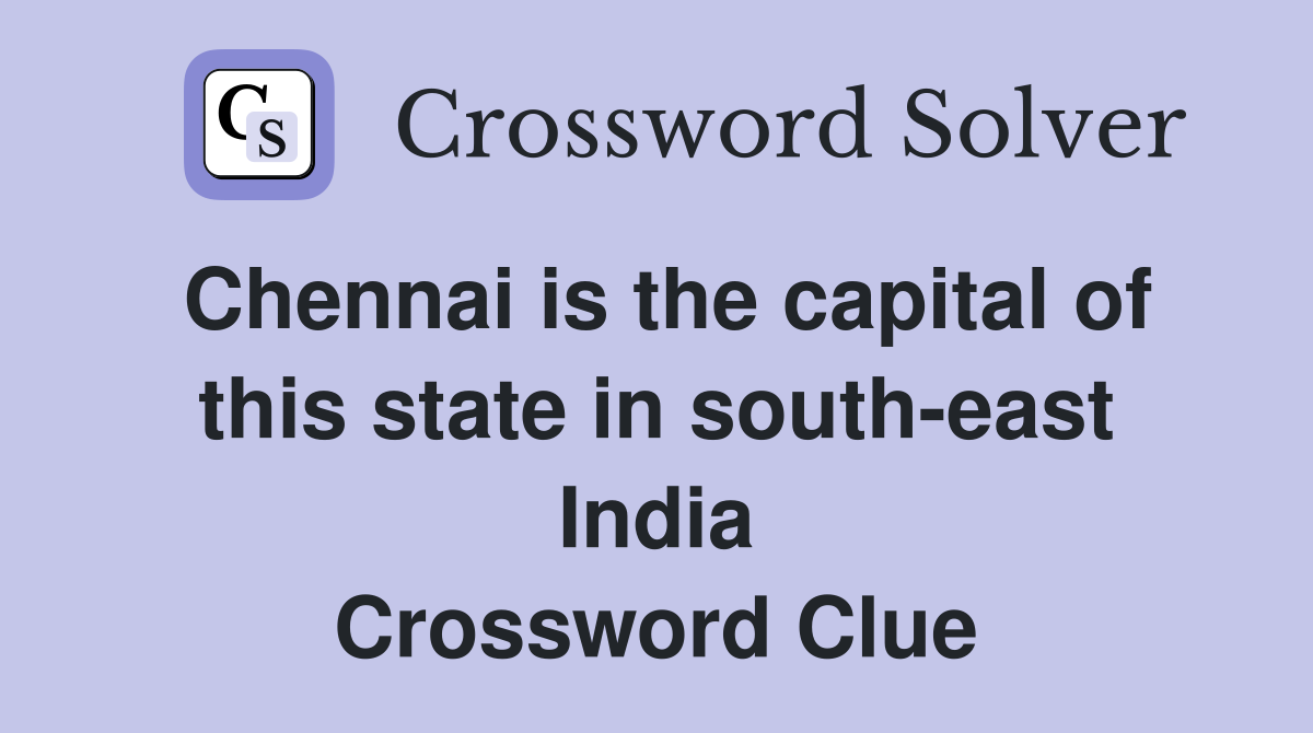 Chennai is the capital of this state in south-east India Crossword Clue