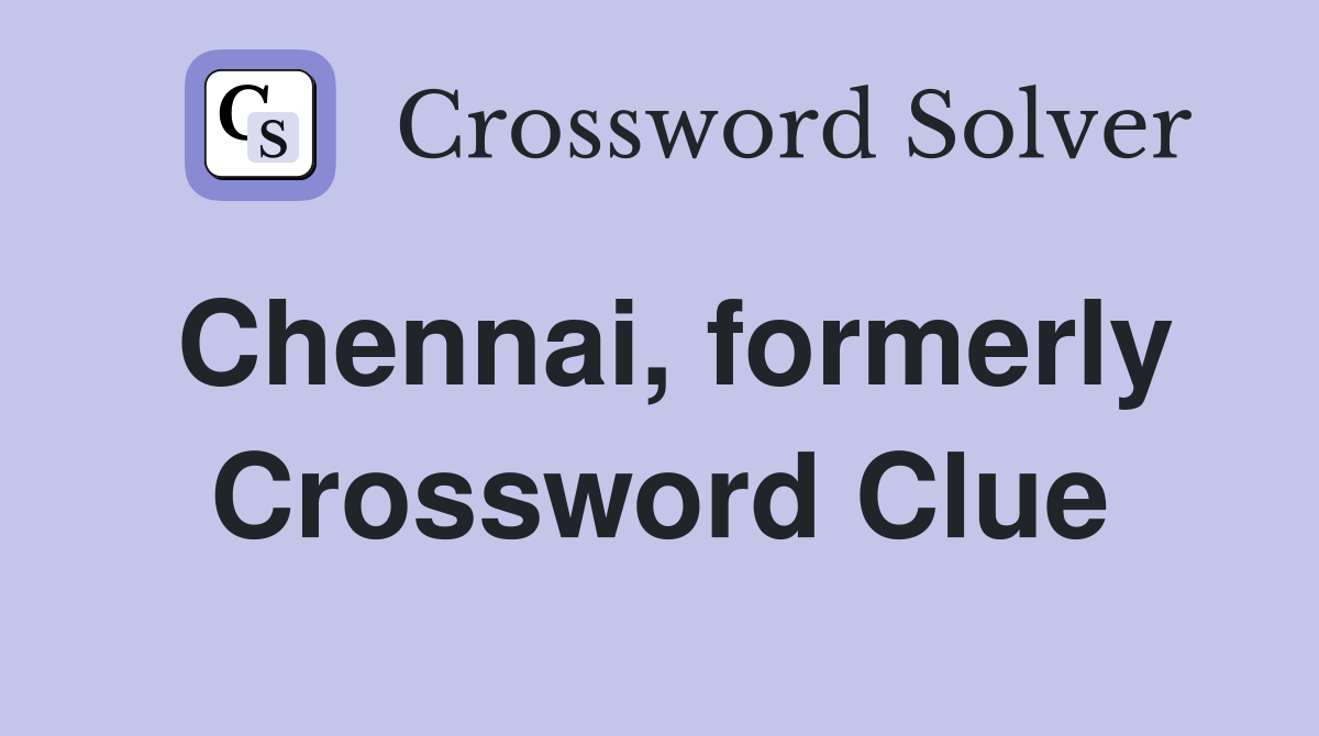 Chennai, formerly Crossword Clue