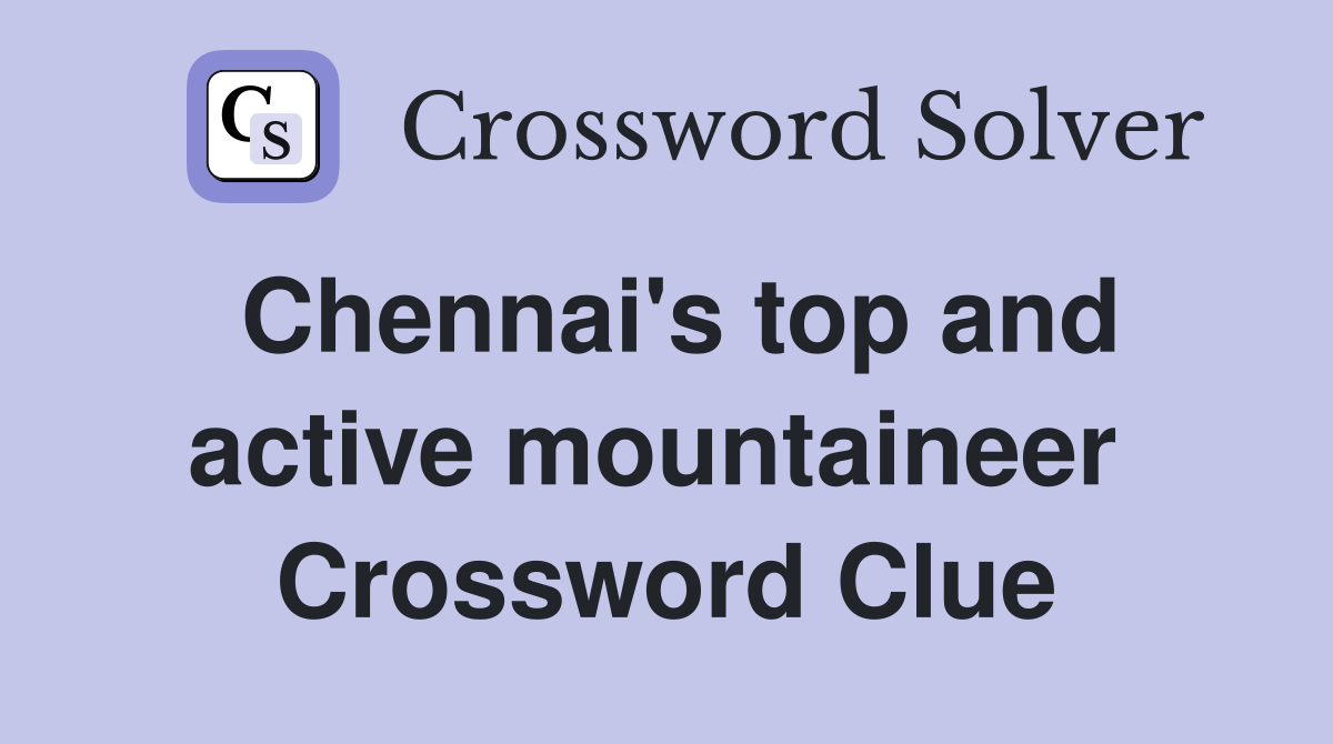 Chennai's top and active mountaineer  Crossword Clue
