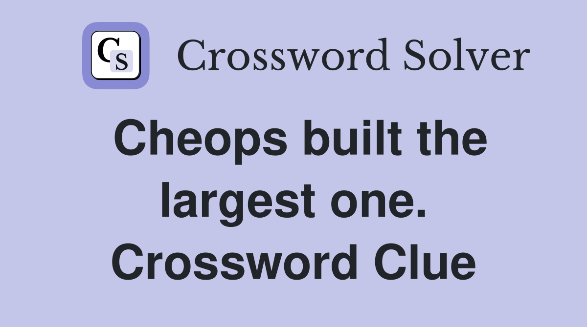 Cheops built the largest one. Crossword Clue