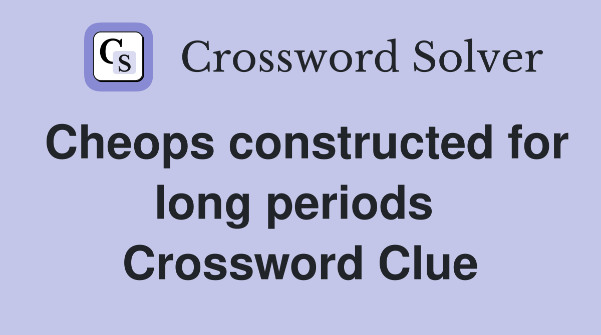 Cheops constructed for long periods  Crossword Clue